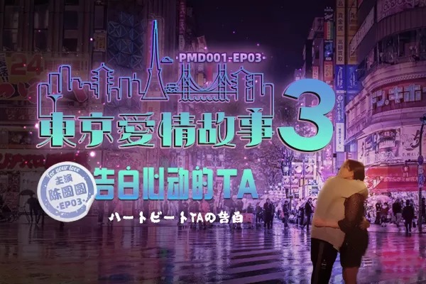 蜜桃传媒PMD001-EP03东京爱情故事之告白-陈圆圆