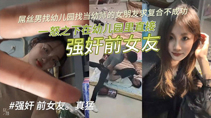 【独家泄密】屌丝男找幼儿园当幼师的女朋友求复合不成功，一怒之下在幼儿园里直接强奸前女友！海报剧照